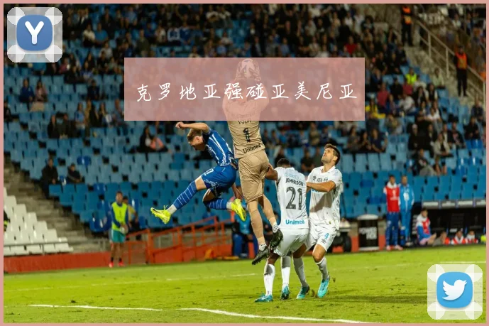 克罗地亚强碰亚美尼亚
